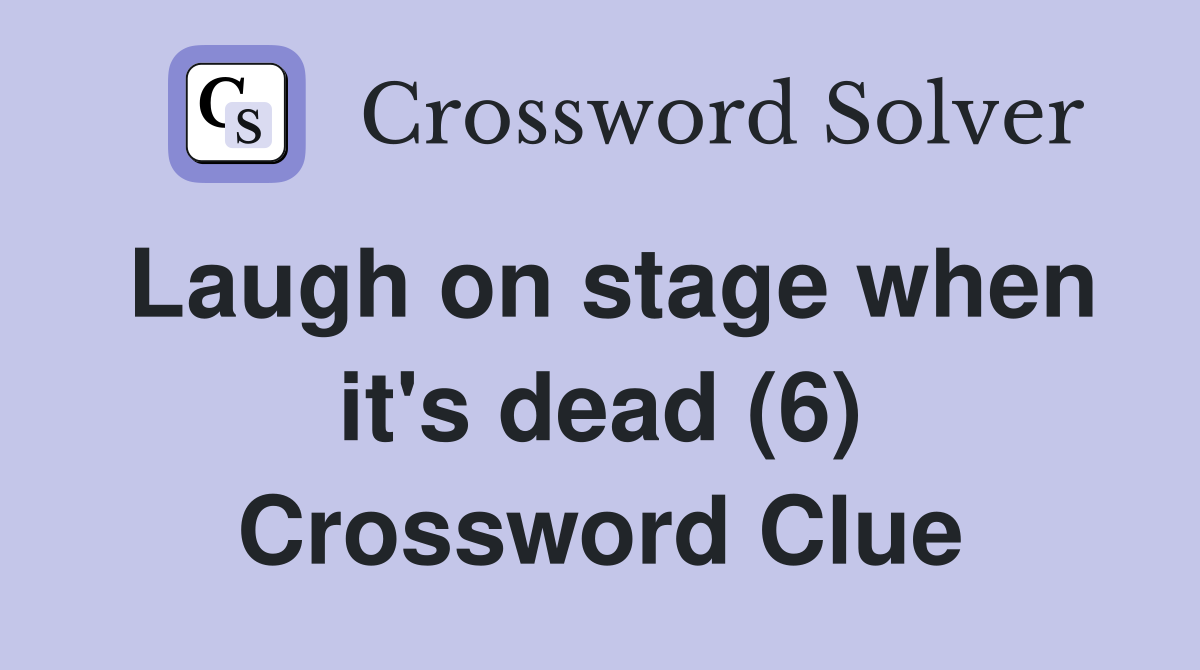 Laugh on stage when it's dead (6) Crossword Clue