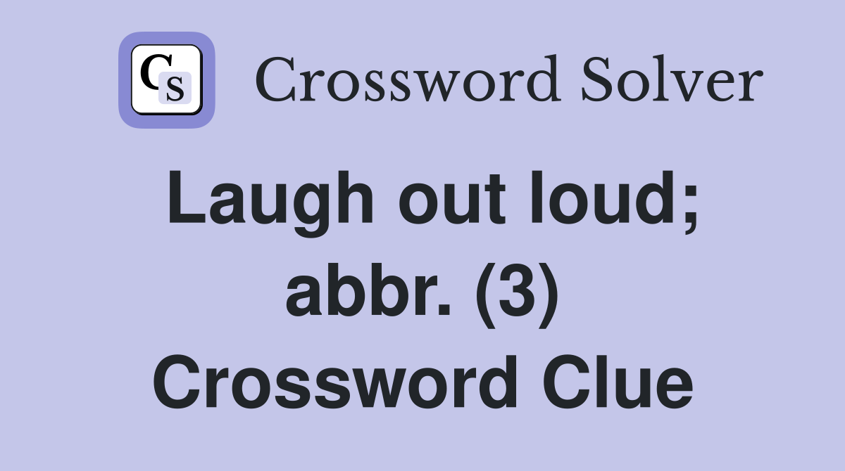 Laugh out loud; abbr. (3) Crossword Clue