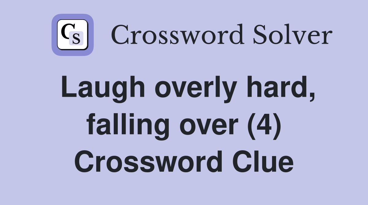 Laugh overly hard, falling over (4) Crossword Clue