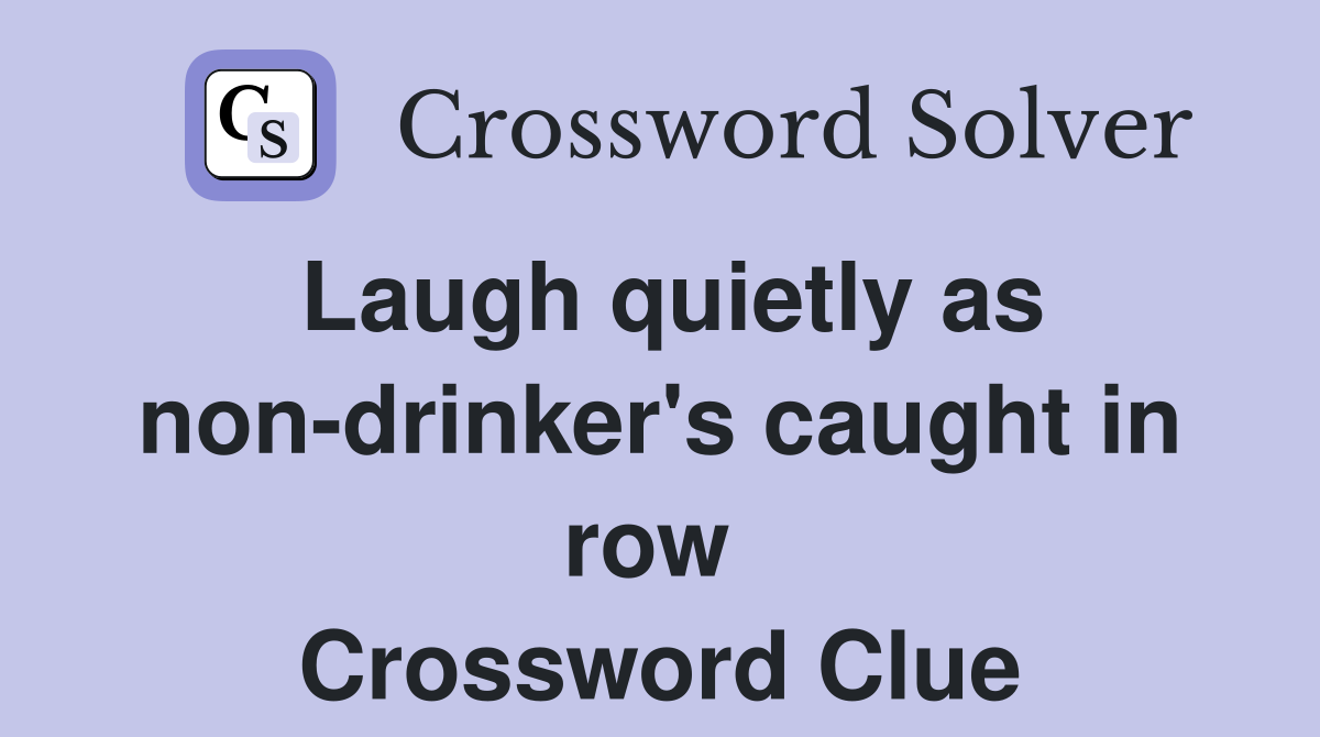 Laugh quietly as non-drinker's caught in row  Crossword Clue