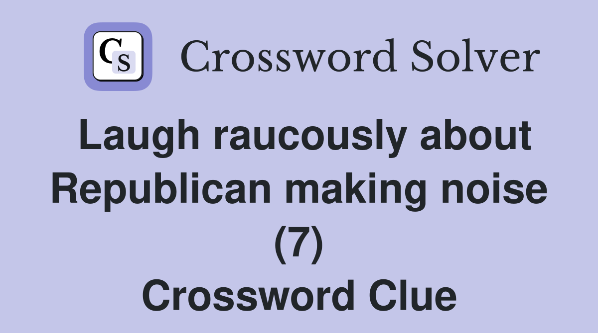 Laugh raucously about Republican making noise (7) Crossword Clue