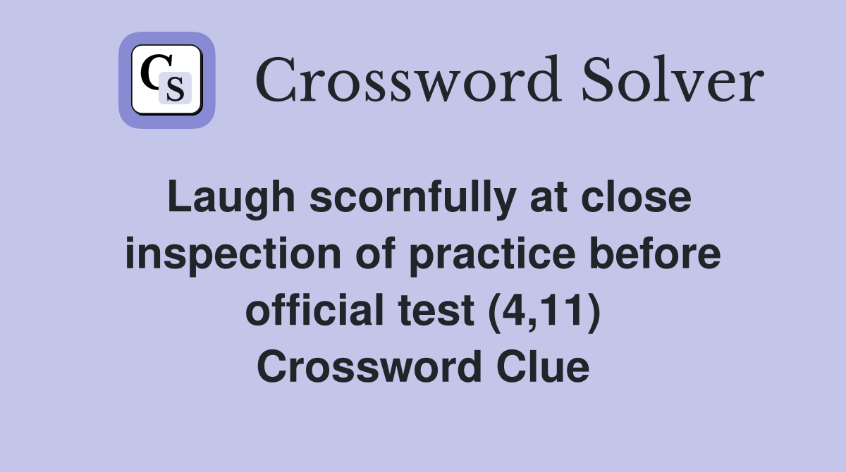 Laugh scornfully at close inspection of practice before official test (4,11) Crossword Clue