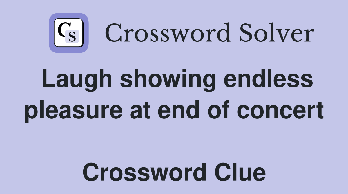 Laugh showing endless pleasure at end of concert  Crossword Clue
