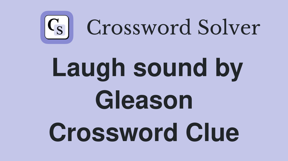 Laugh sound by Gleason Crossword Clue