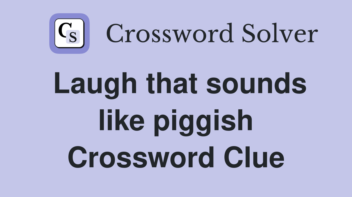 Laugh that sounds like piggish Crossword Clue
