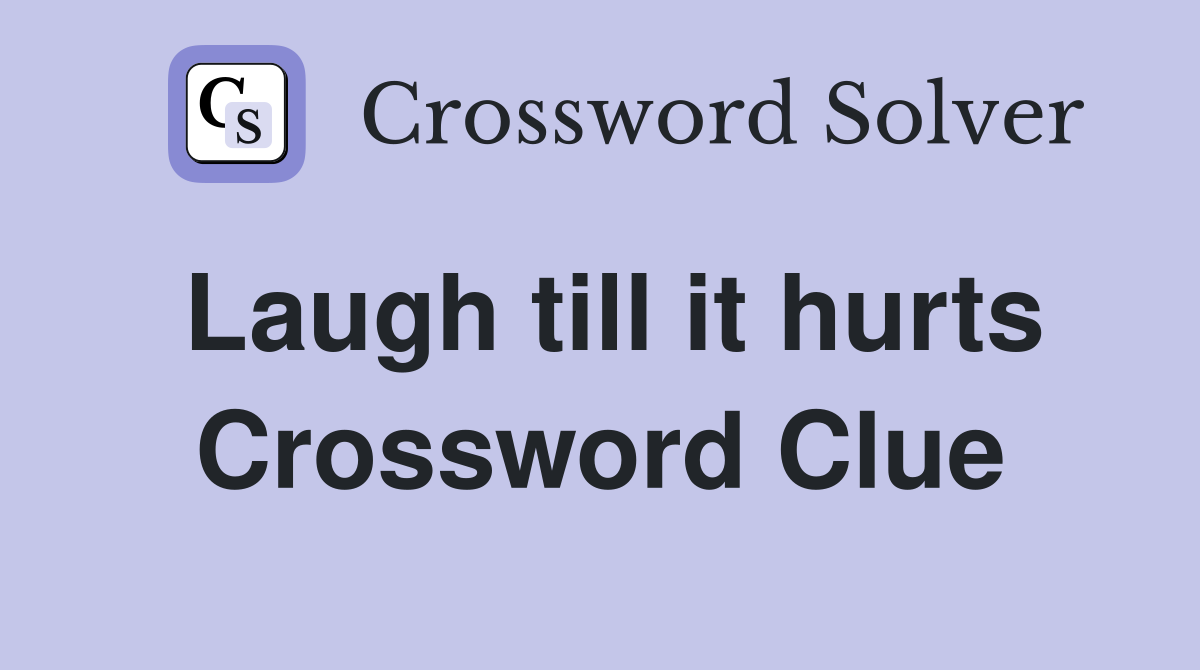 Laugh till it hurts Crossword Clue
