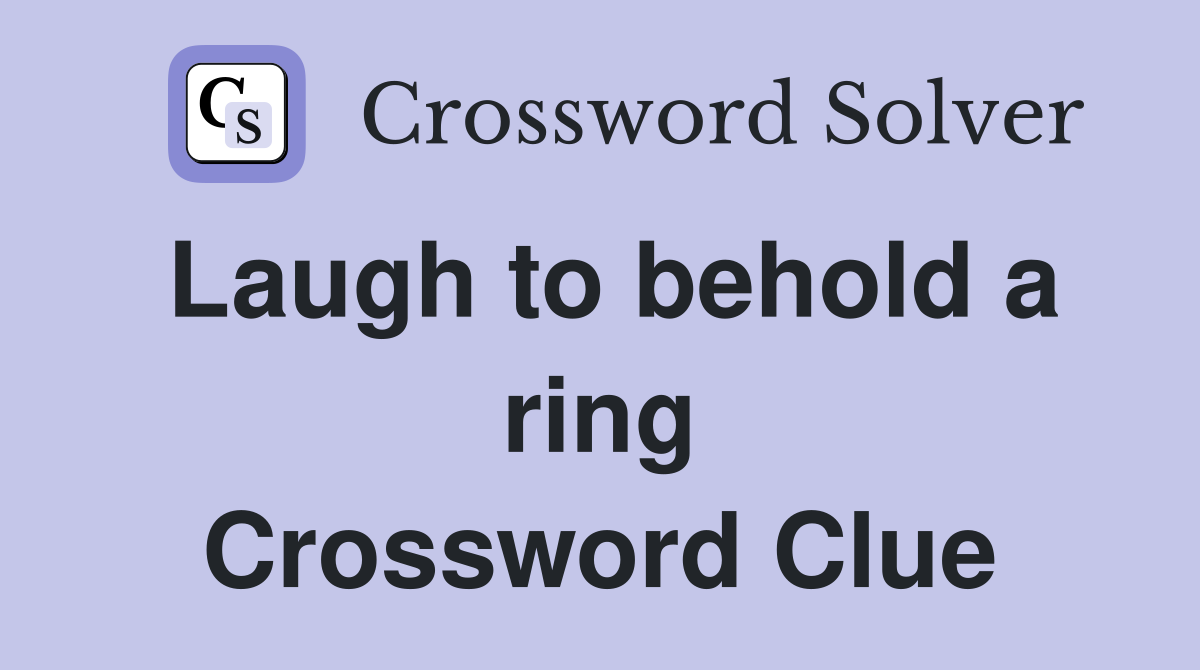 Laugh to behold a ring Crossword Clue