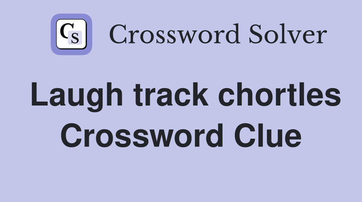 Laugh track chortles Crossword Clue