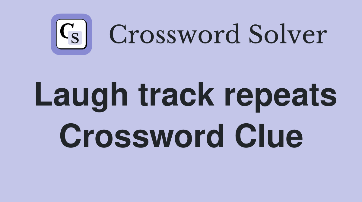 Laugh track repeats Crossword Clue