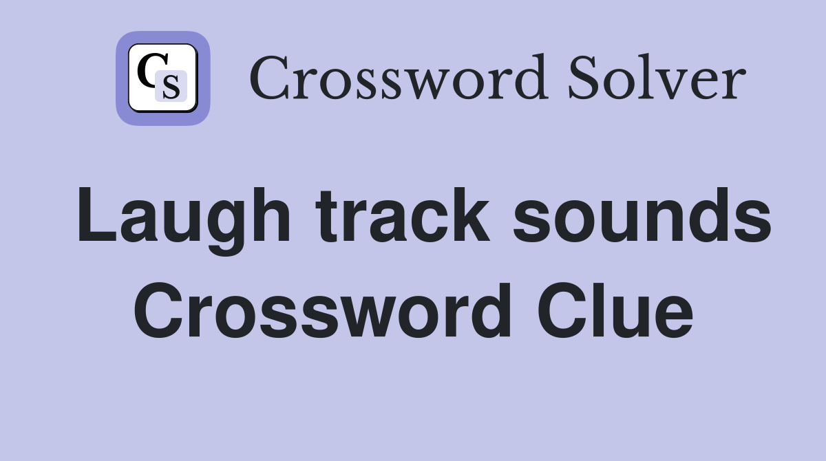 Laugh track sounds Crossword Clue Answers Crossword Solver