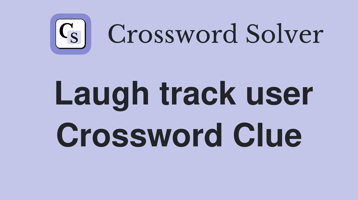 Laugh track user Crossword Clue