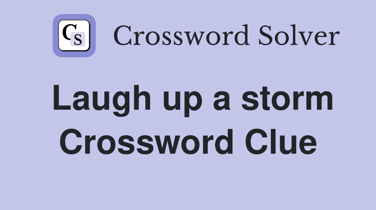 Laugh up a storm Crossword Clue