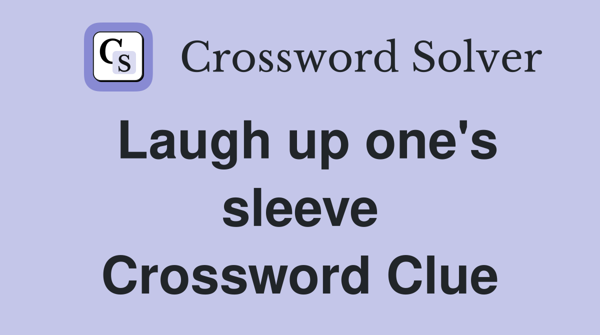 Laugh up one's sleeve Crossword Clue