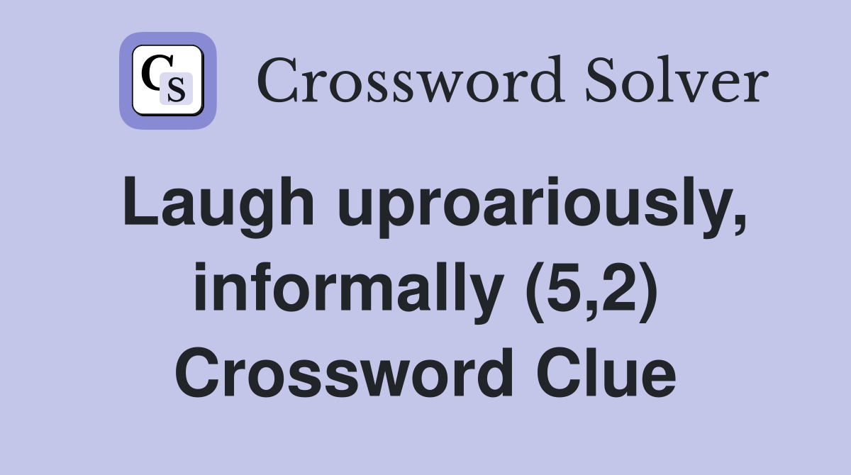 Laugh uproariously, informally (5,2) Crossword Clue