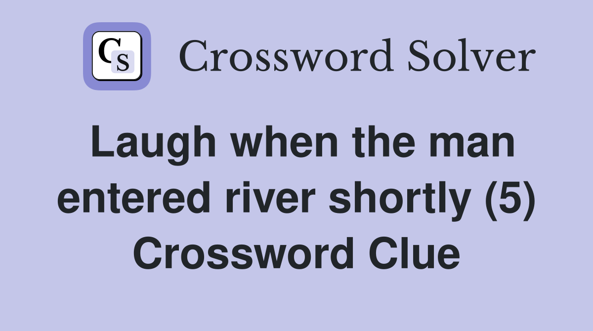 Laugh when the man entered river shortly (5) Crossword Clue