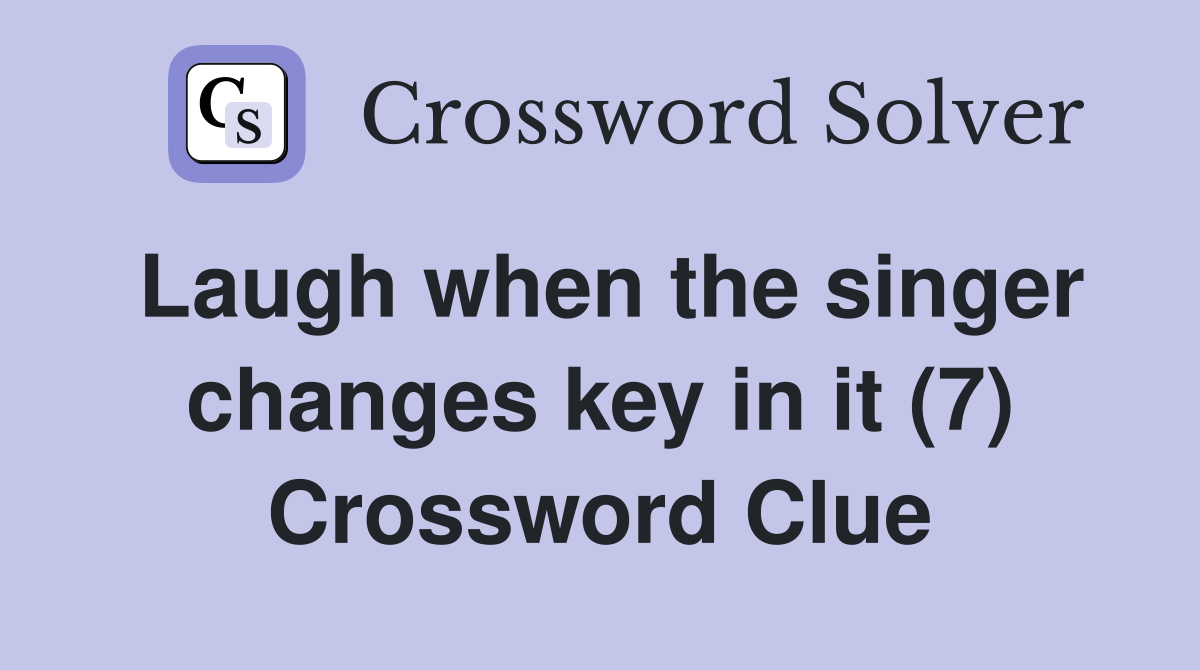 Laugh when the singer changes key in it (7) Crossword Clue