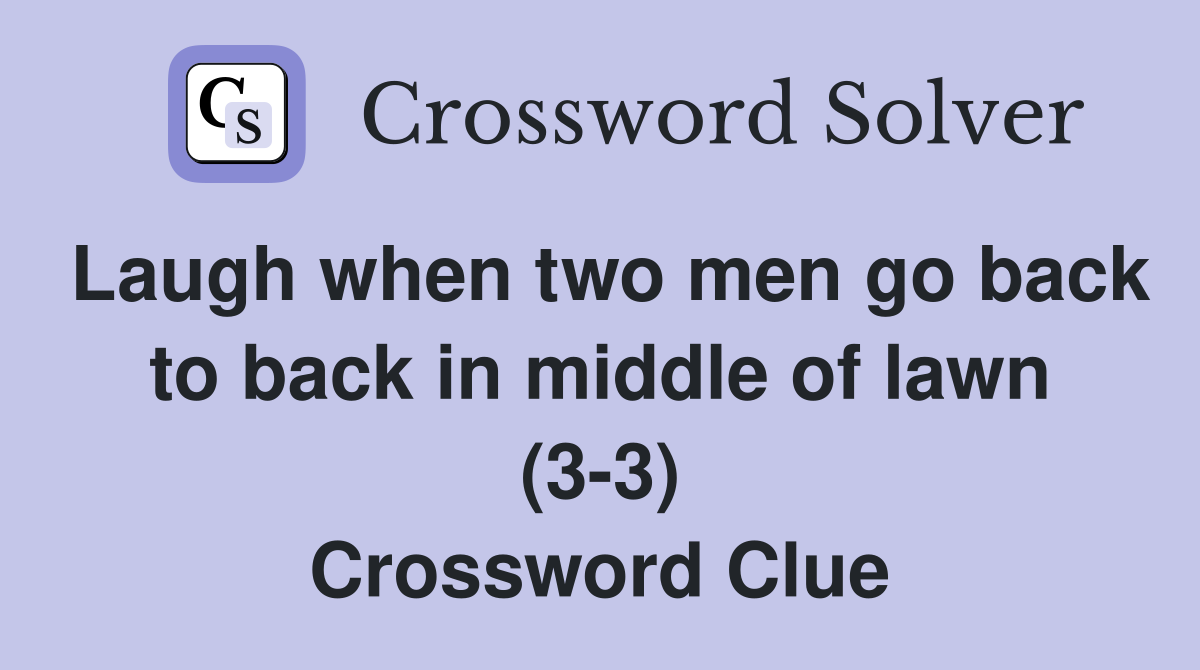 Laugh when two men go back to back in middle of lawn (3-3) Crossword Clue