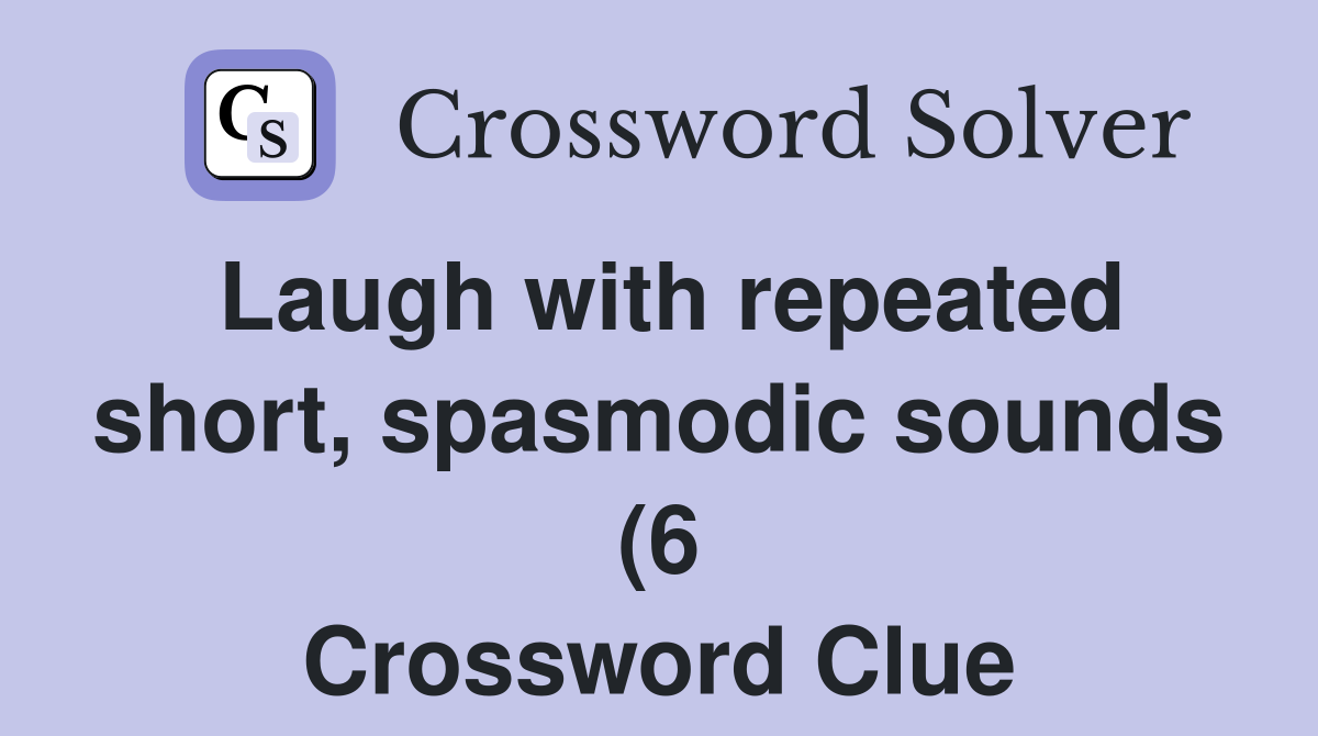 Laugh with repeated short spasmodic sounds (6) Crossword Clue Laugh with repeated short spasmodic sounds (6) Crossword Clue