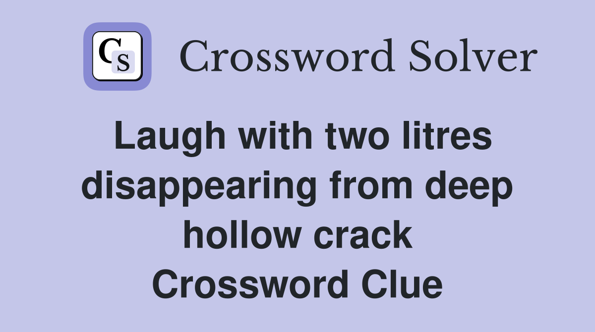 Laugh with two litres disappearing from deep hollow crack Crossword Clue