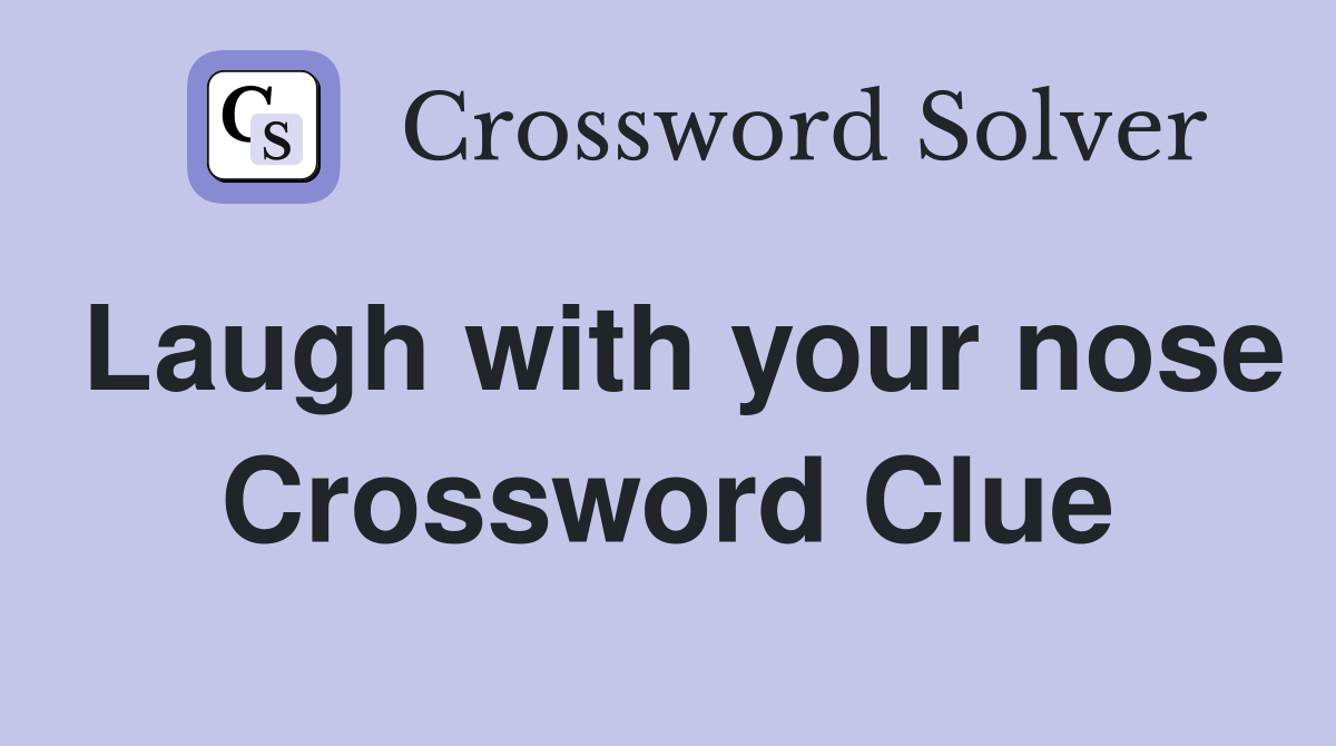 Laugh with your nose Crossword Clue