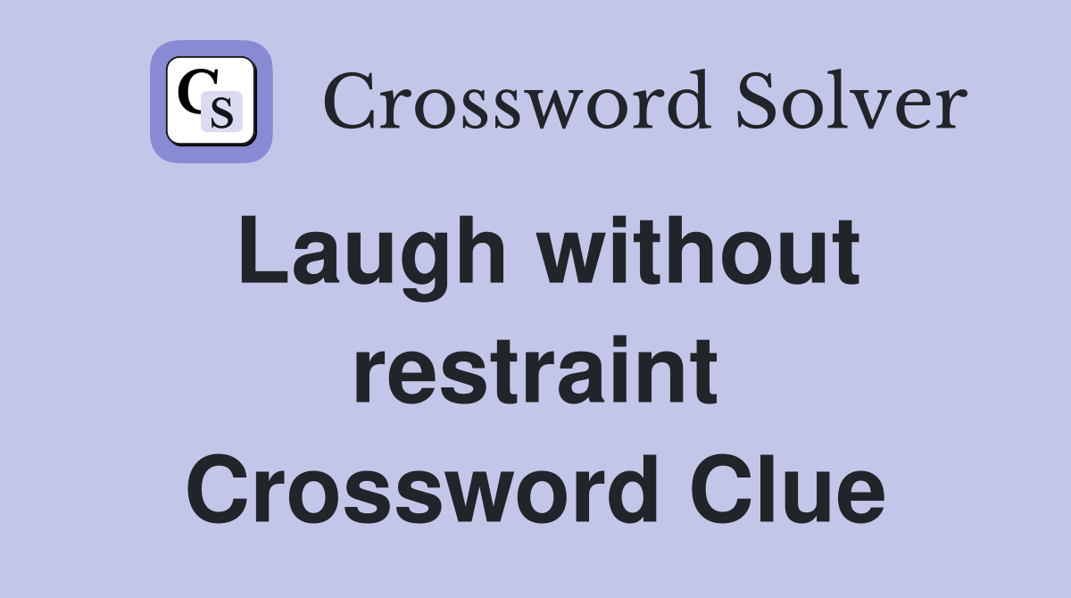 Laugh without restraint Crossword Clue