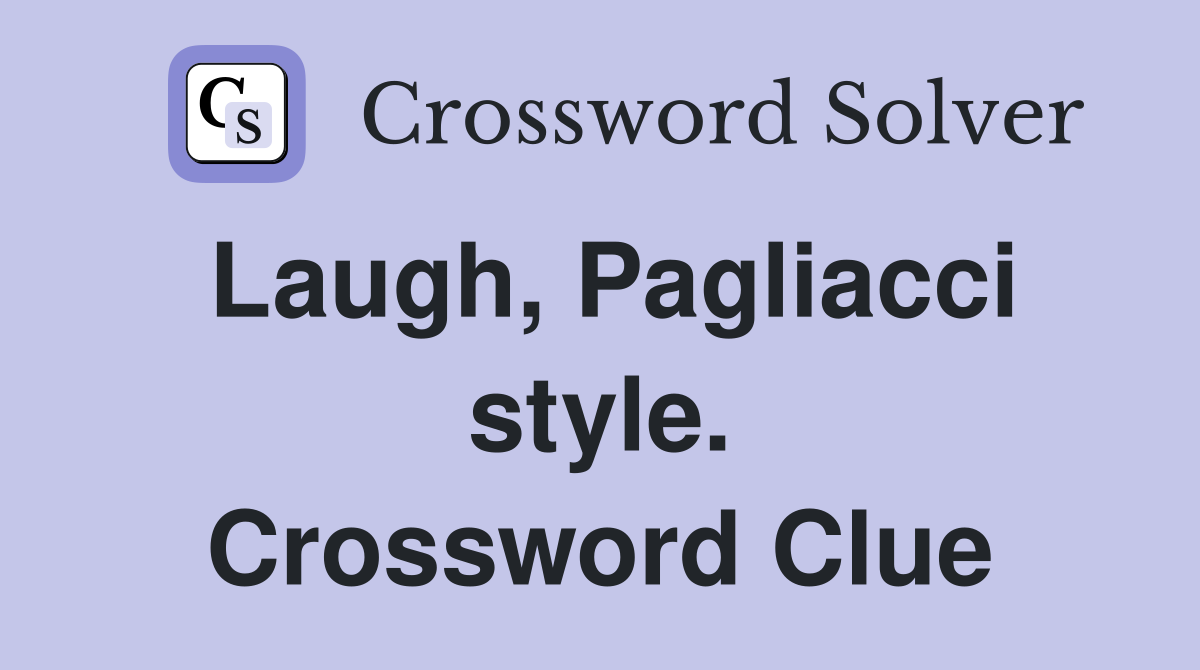Laugh, Pagliacci style. Crossword Clue