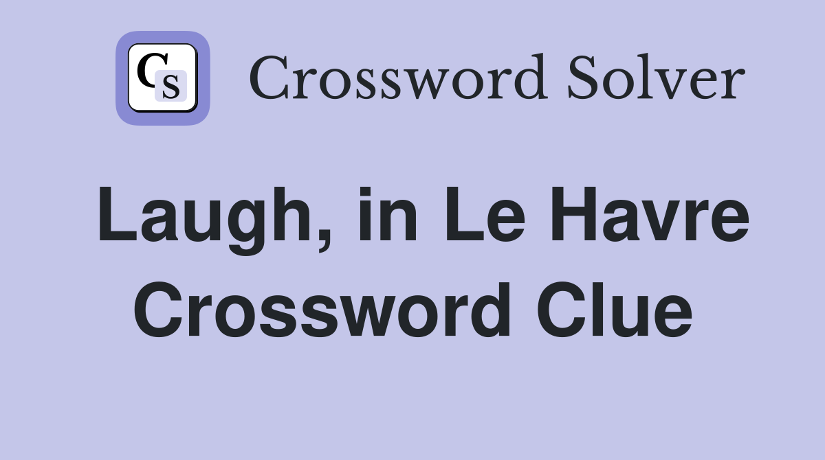 Laugh, in Le Havre Crossword Clue