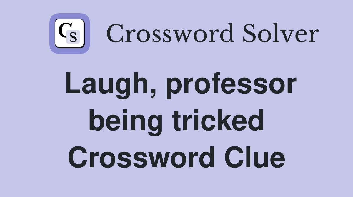 Laugh, professor being tricked Crossword Clue