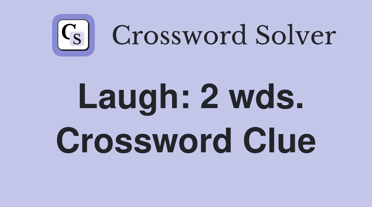 Laugh: 2 wds. Crossword Clue