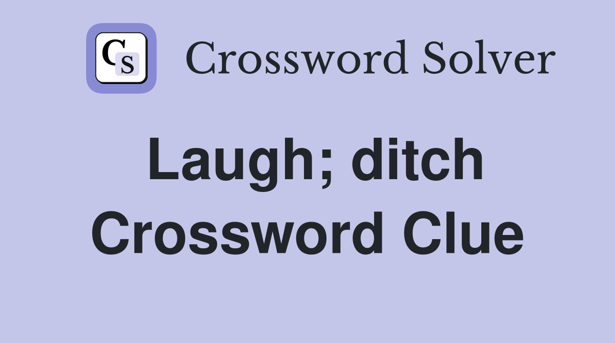 Laugh; ditch Crossword Clue