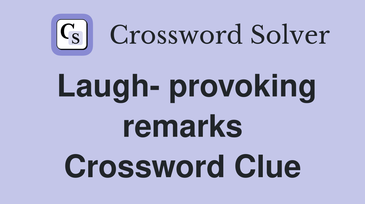 Laugh- provoking remarks Crossword Clue