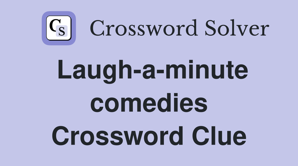 Laugh-a-minute comedies Crossword Clue