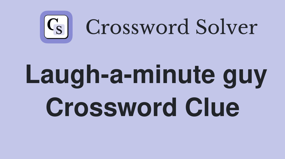 Laugh-a-minute guy Crossword Clue