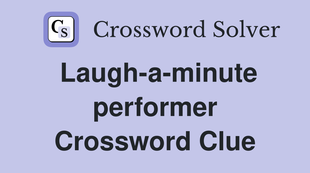 Laugh-a-minute performer Crossword Clue