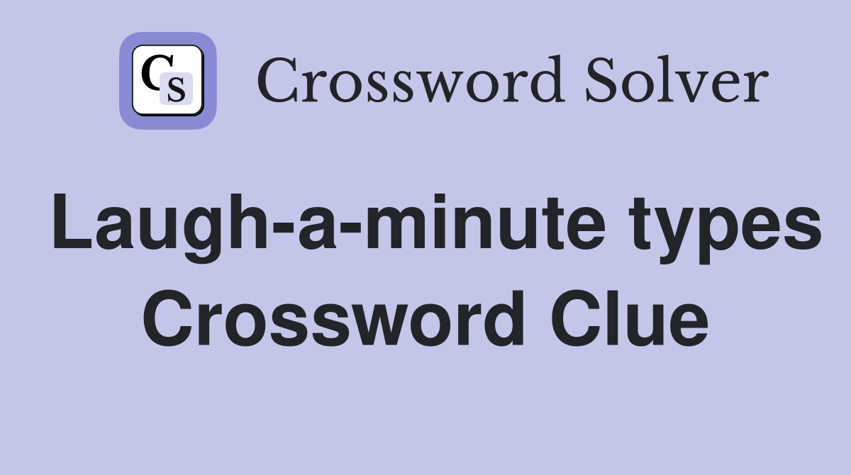 Laugh-a-minute types Crossword Clue