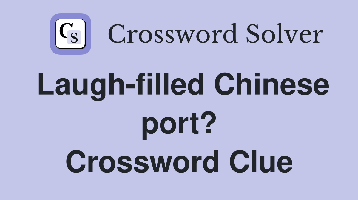 Laugh-filled Chinese port? Crossword Clue