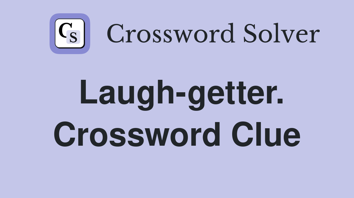 Laugh-getter. Crossword Clue