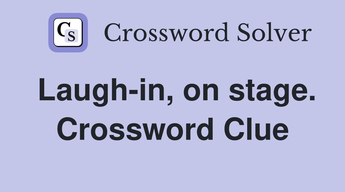 Laugh-in, on stage. Crossword Clue