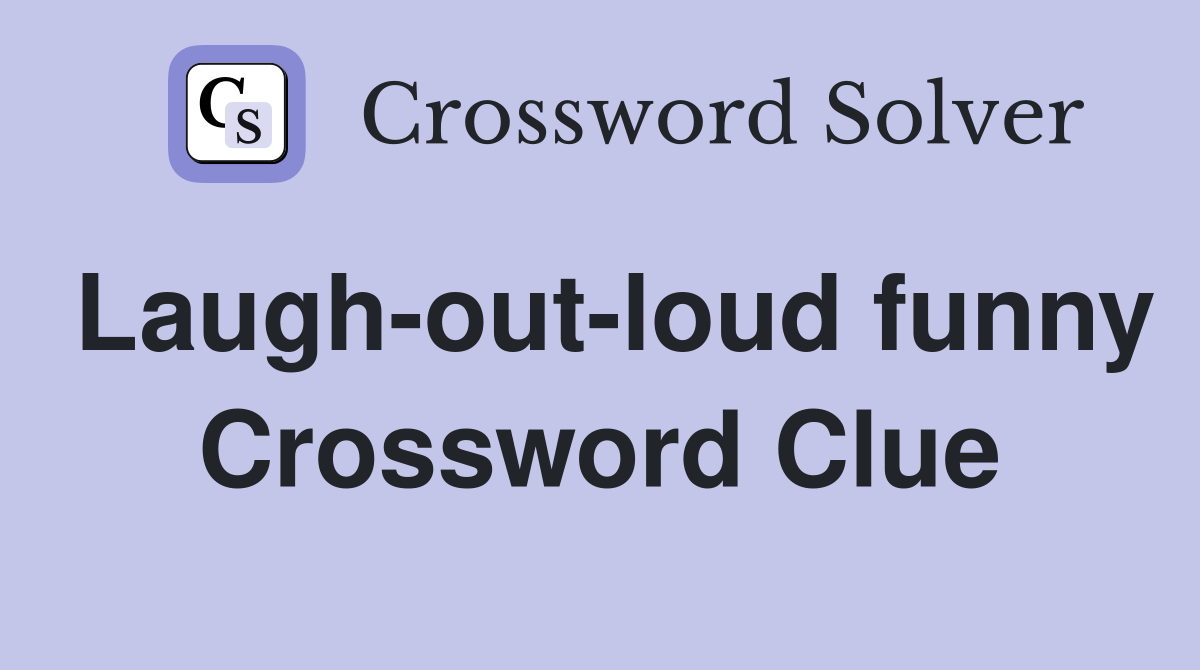 Laugh-out-loud funny Crossword Clue