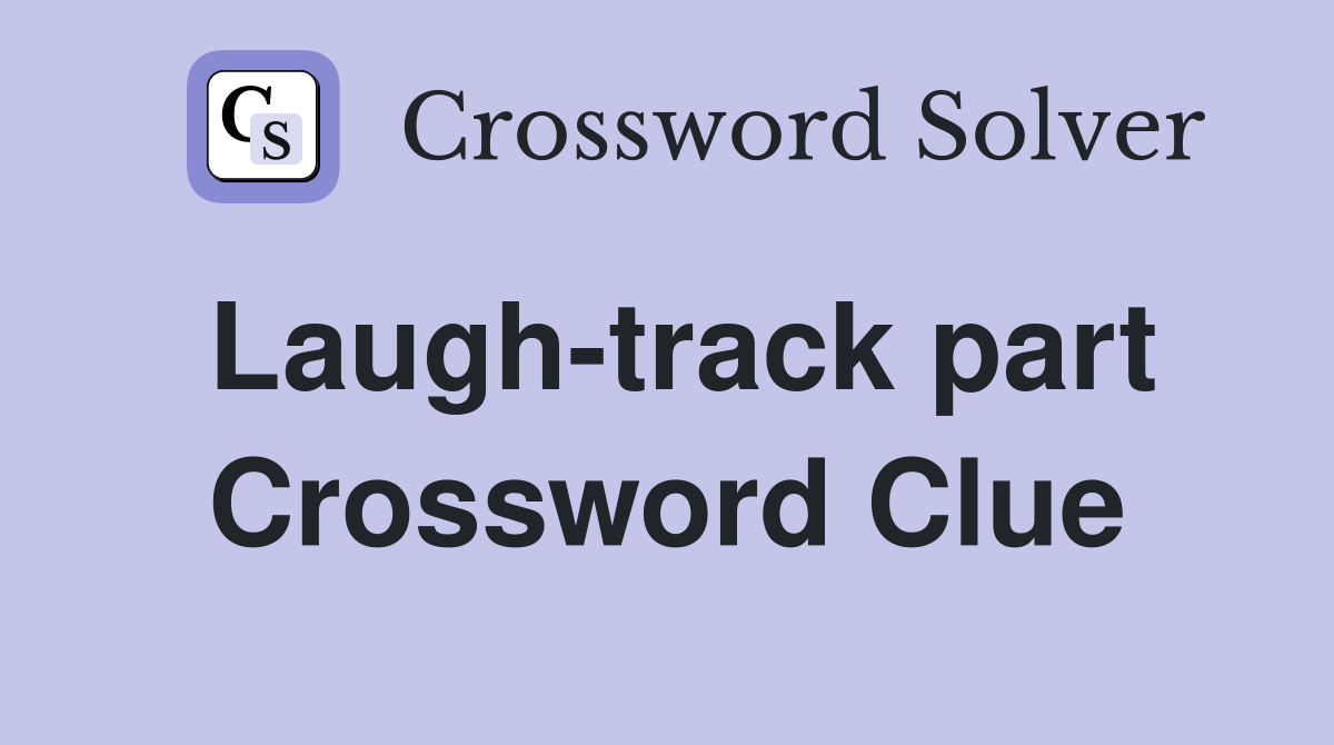 Laugh-track part Crossword Clue