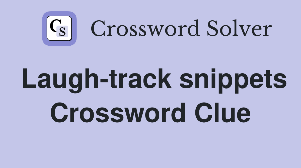 Laugh-track snippets Crossword Clue
