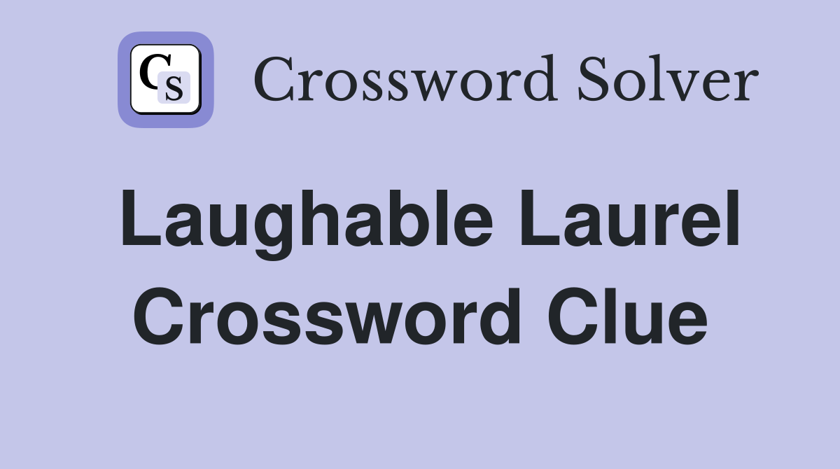 Laughable Laurel Crossword Clue