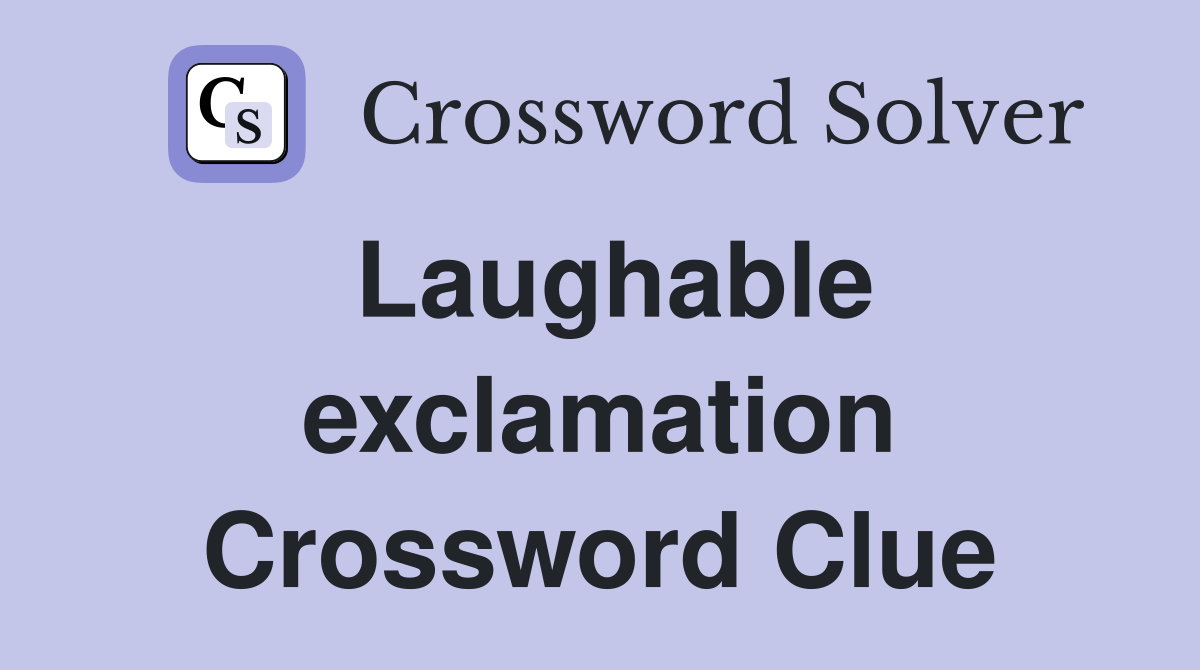 Laughable exclamation Crossword Clue