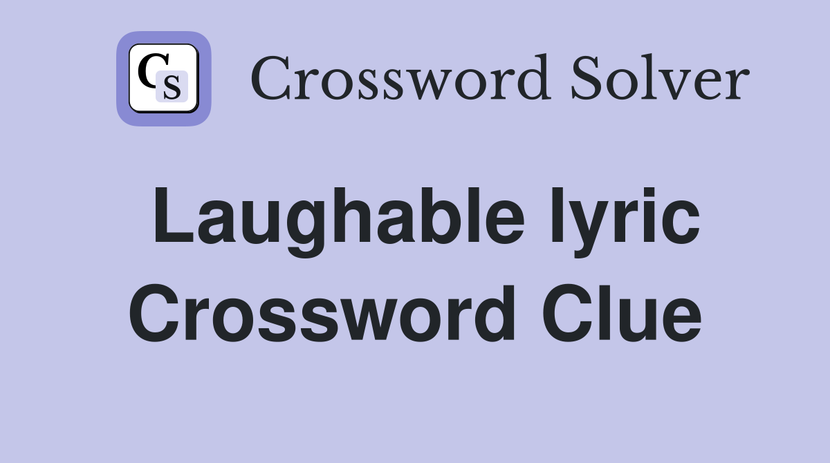 Laughable lyric Crossword Clue
