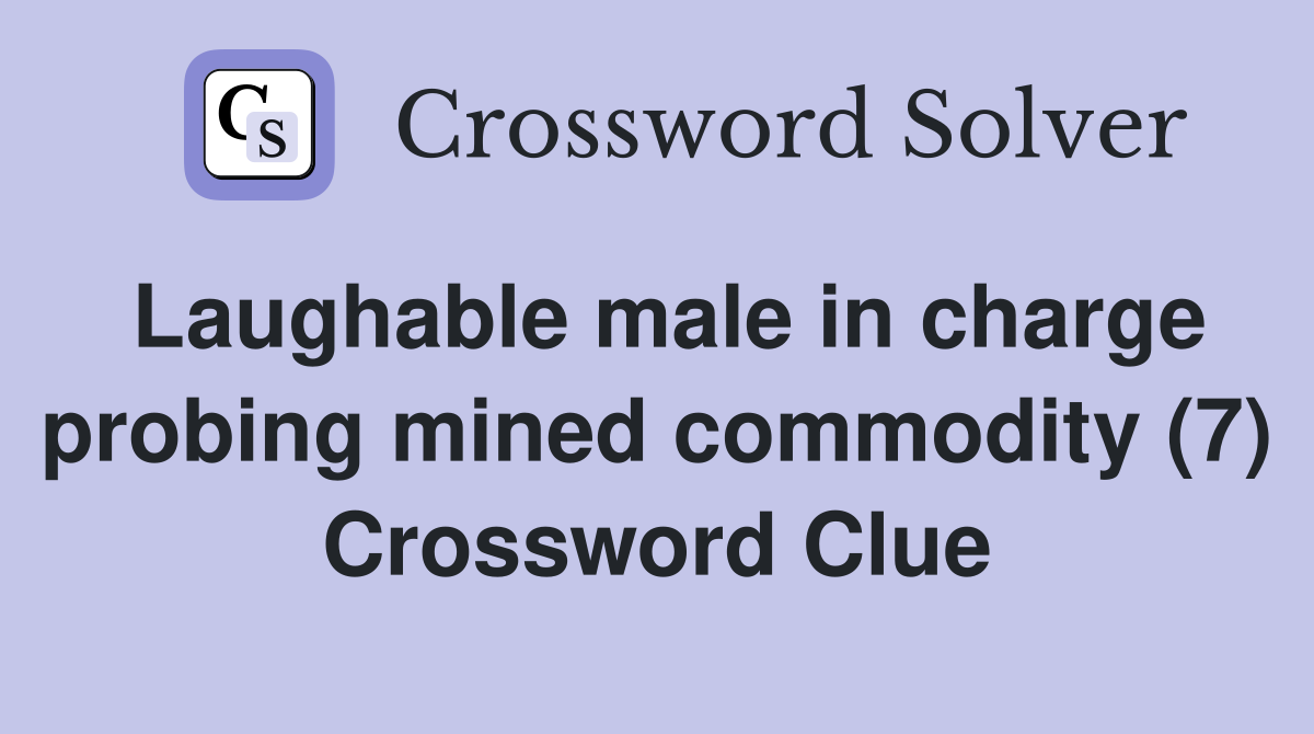 Laughable male in charge probing mined commodity (7) Crossword Clue