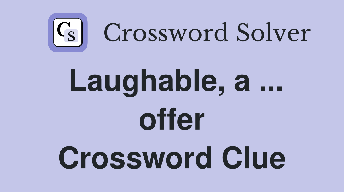 Laughable, a ... offer Crossword Clue