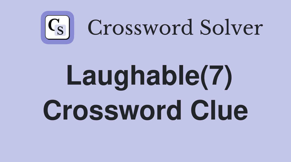 Laughable(7) Crossword Clue