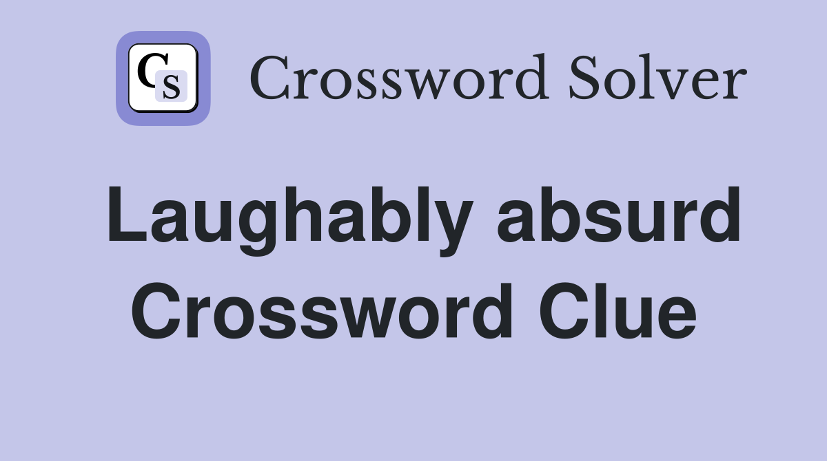 Laughably absurd Crossword Clue