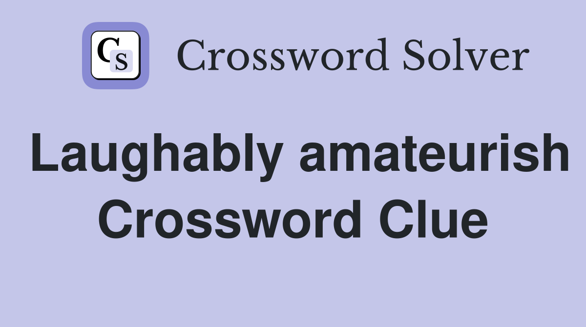 Laughably amateurish Crossword Clue