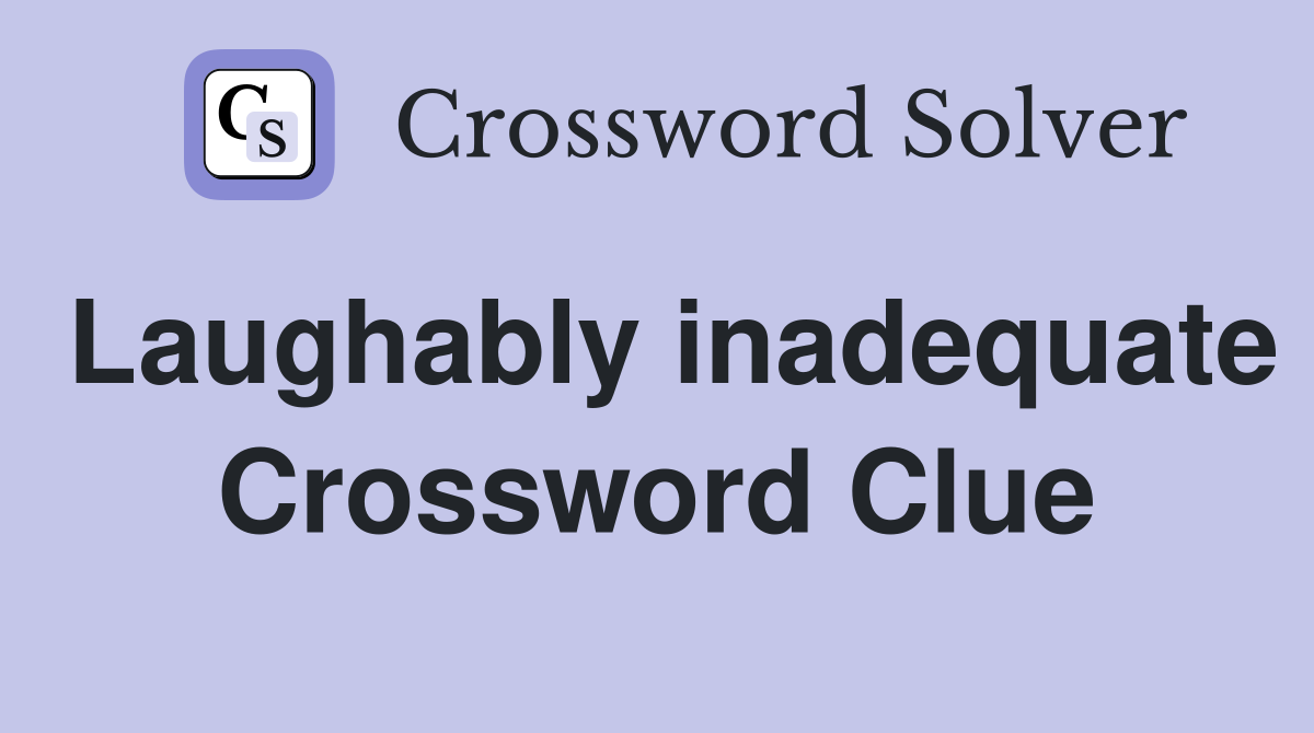 Laughably inadequate Crossword Clue